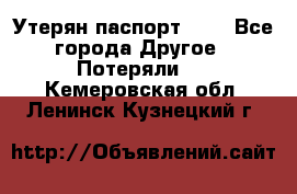 Утерян паспорт.  . - Все города Другое » Потеряли   . Кемеровская обл.,Ленинск-Кузнецкий г.